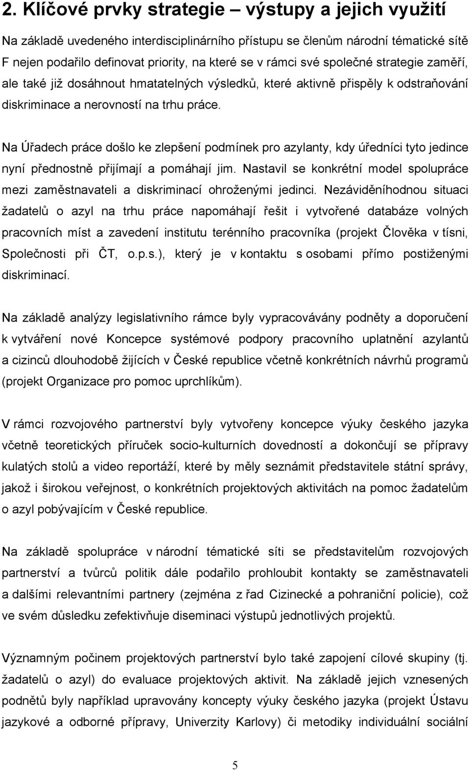 Na Úřadech práce došlo ke zlepšení podmínek pro azylanty, kdy úředníci tyto jedince nyní přednostně přijímají a pomáhají jim.