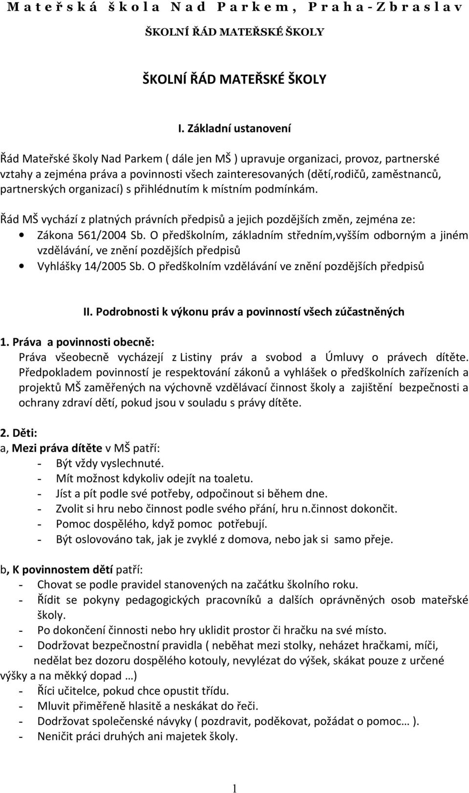 O předškolním, základním středním,vyšším odborným a jiném vzdělávání, ve znění pozdějších předpisů Vyhlášky 14/2005 Sb. O předškolním vzdělávání ve znění pozdějších předpisů II.