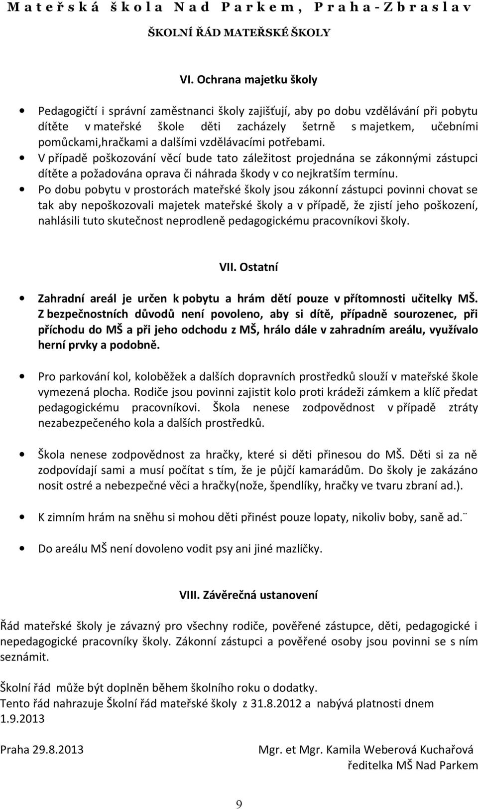 Po dobu pobytu v prostorách mateřské školy jsou zákonní zástupci povinni chovat se tak aby nepoškozovali majetek mateřské školy a v případě, že zjistí jeho poškození, nahlásili tuto skutečnost