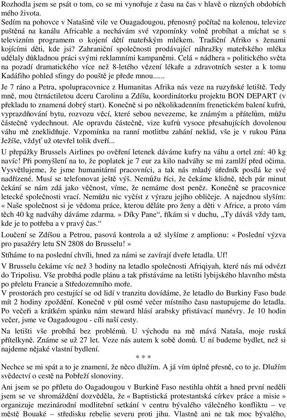 dětí mateřským mlékem. Tradiční Afriko s ženami kojícími děti, kde jsi? Zahraniční společnosti prodávající náhražky mateřského mléka udělaly důkladnou práci svými reklamními kampaněmi.