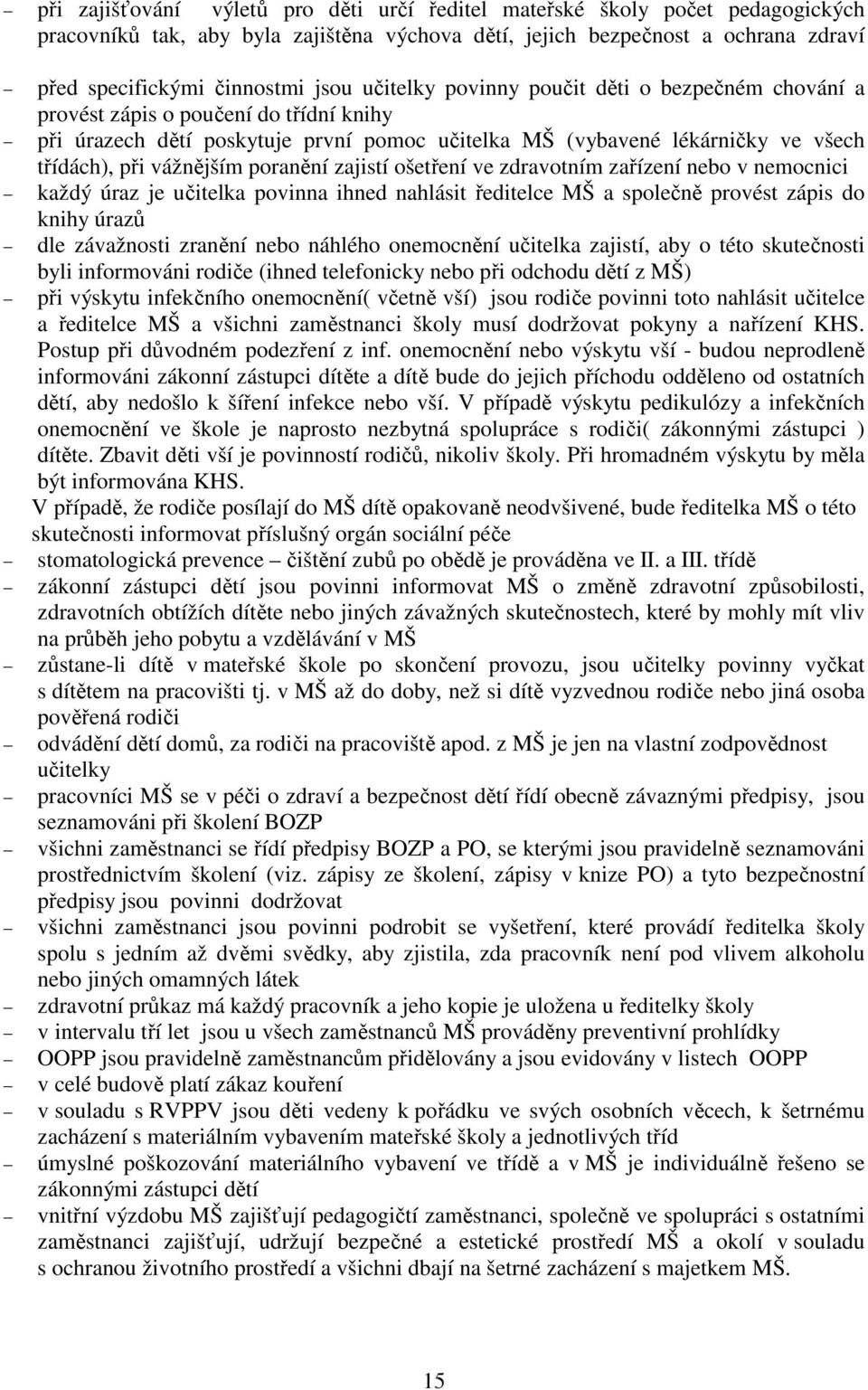 poranění zajistí ošetření ve zdravotním zařízení nebo v nemocnici každý úraz je učitelka povinna ihned nahlásit ředitelce MŠ a společně provést zápis do knihy úrazů dle závažnosti zranění nebo