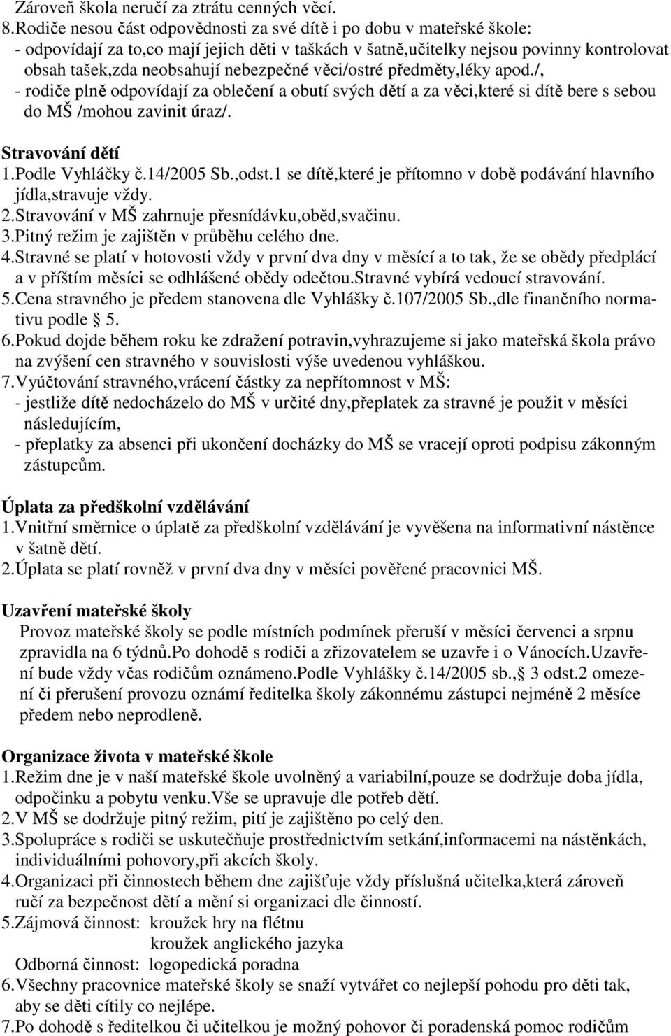 nebezpečné věci/ostré předměty,léky apod./, - rodiče plně odpovídají za oblečení a obutí svých dětí a za věci,které si dítě bere s sebou do MŠ /mohou zavinit úraz/. Stravování dětí 1.Podle Vyhláčky č.