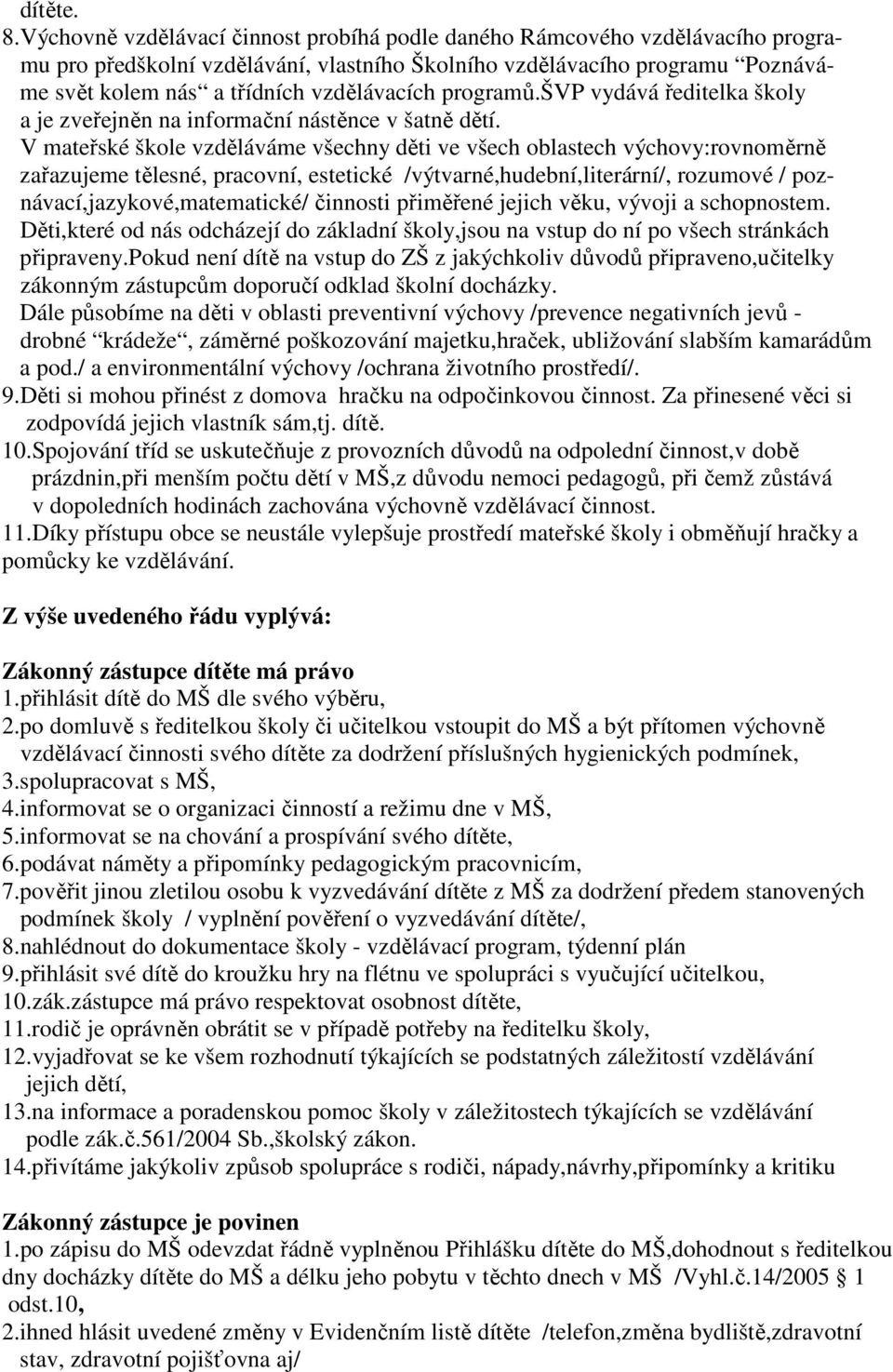 programů.švp vydává ředitelka školy a je zveřejněn na informační nástěnce v šatně dětí.