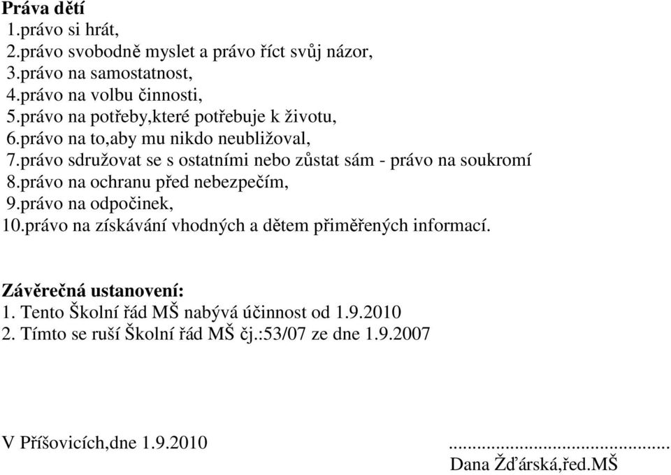 právo sdružovat se s ostatními nebo zůstat sám - právo na soukromí 8.právo na ochranu před nebezpečím, 9.právo na odpočinek, 10.