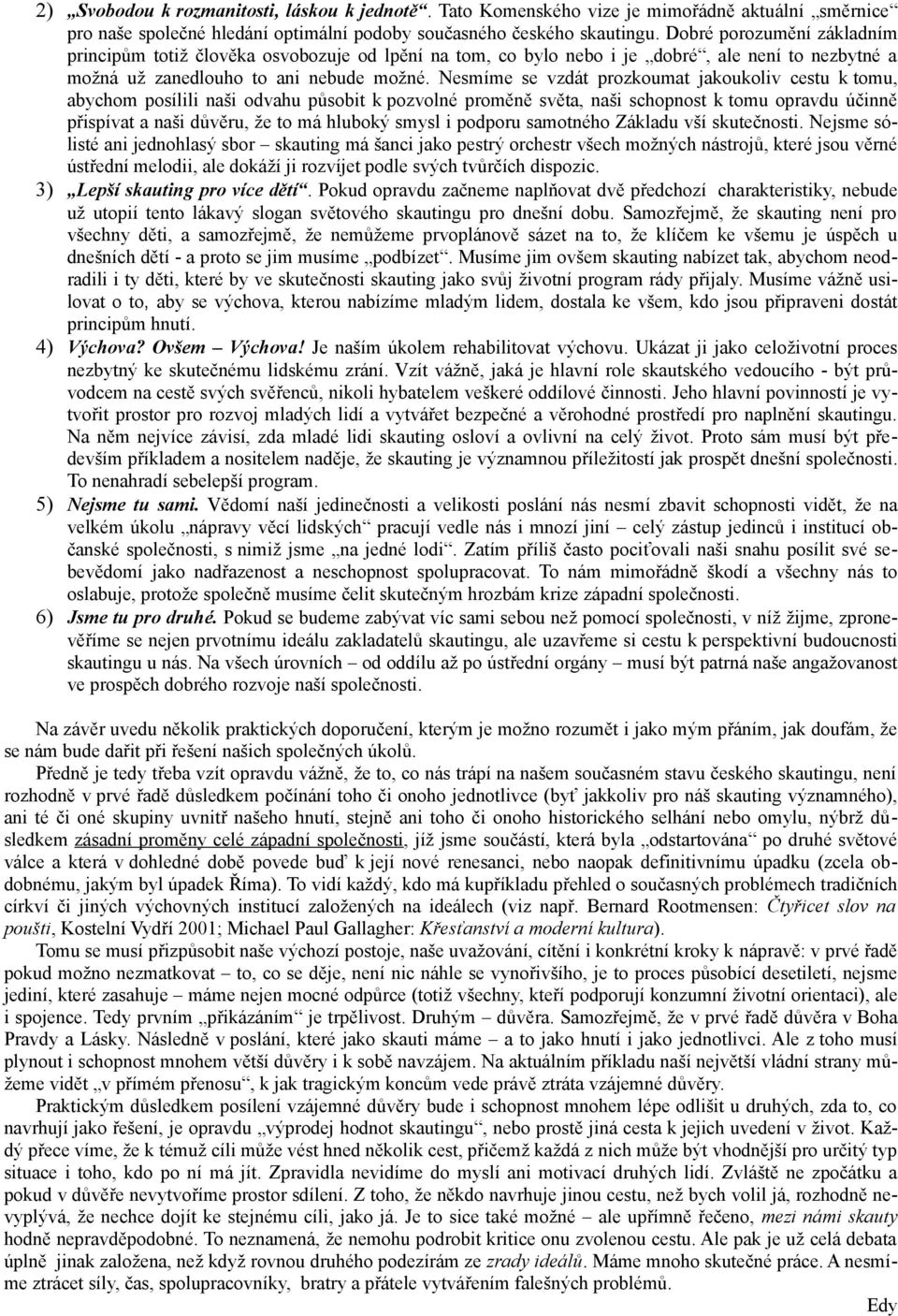 Nesmíme se vzdát prozkoumat jakoukoliv cestu k tomu, abychom posílili naši odvahu působit k pozvolné proměně světa, naši schopnost k tomu opravdu účinně přispívat a naši důvěru, že to má hluboký