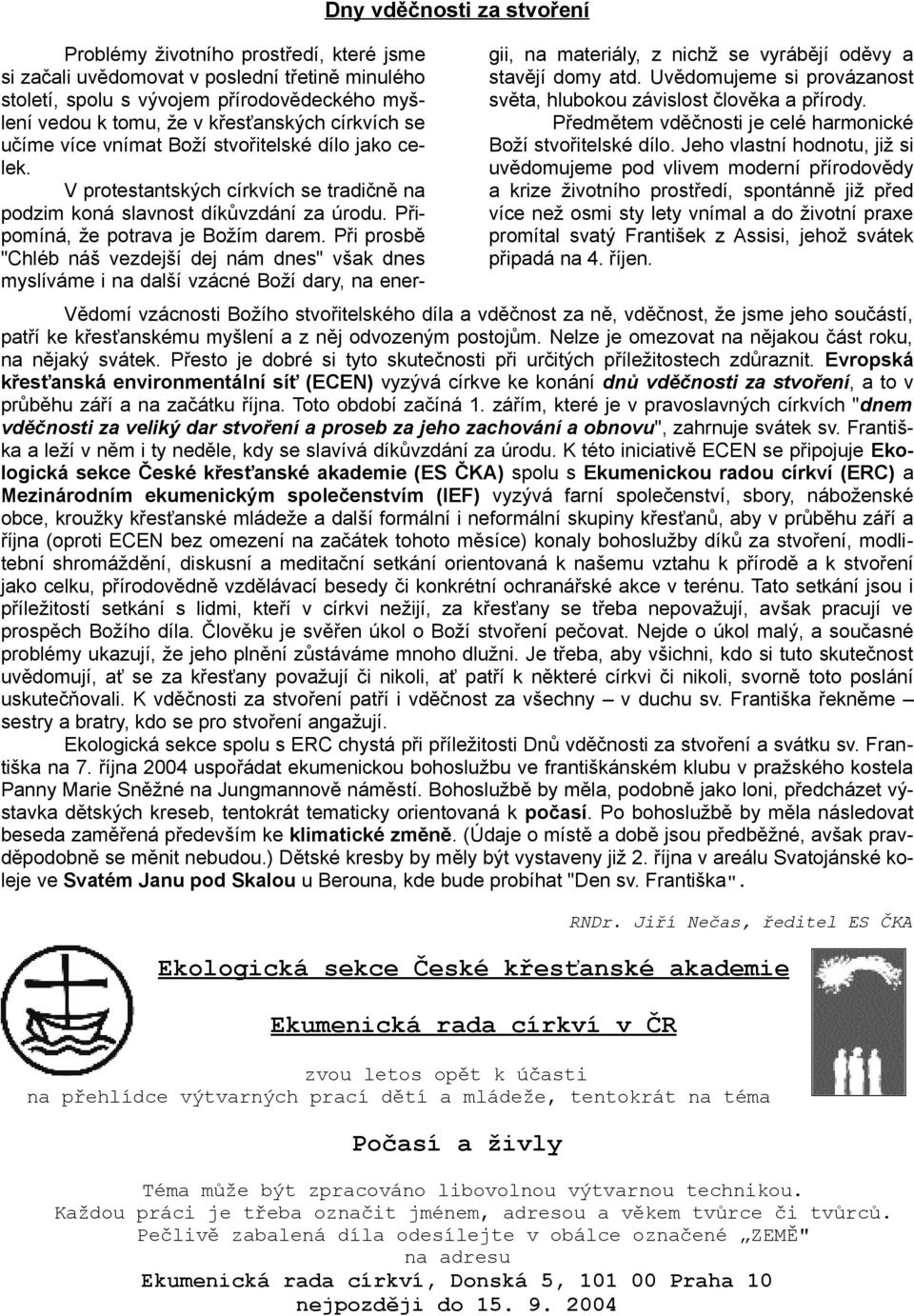 Při prosbě "Chléb náš vezdejší dej nám dnes" však dnes myslíváme i na další vzácné Boží dary, na energii, na materiály, z nichž se vyrábějí oděvy a stavějí domy atd.