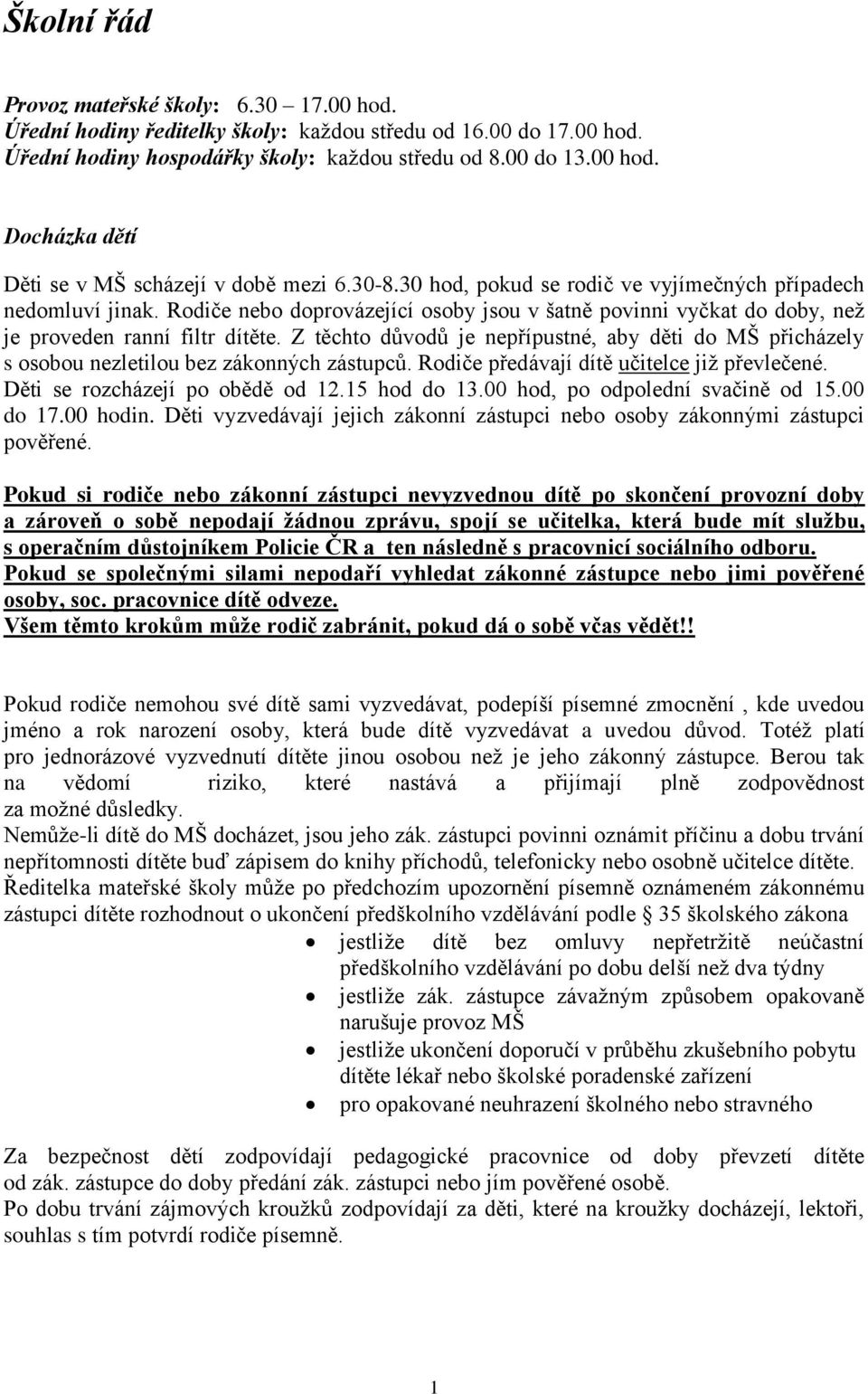 Z těchto důvodů je nepřípustné, aby děti do MŠ přicházely s osobou nezletilou bez zákonných zástupců. Rodiče předávají dítě učitelce již převlečené. Děti se rozcházejí po obědě od 12.15 hod do 13.