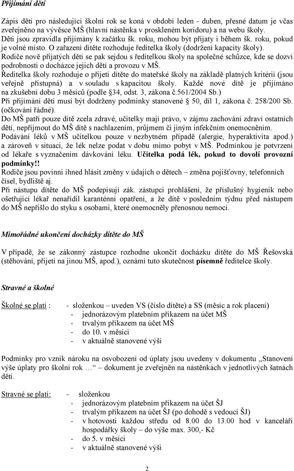 Rodiče nově přijatých dětí se pak sejdou s ředitelkou školy na společné schůzce, kde se dozví podrobnosti o docházce jejich dětí a provozu v MŠ.