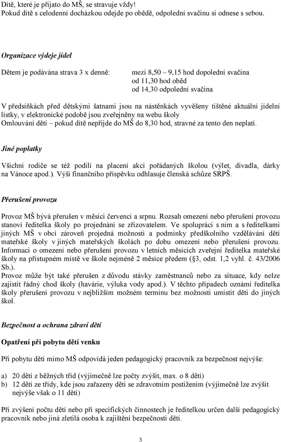 vyvěšeny tištěné aktuální jídelní lístky, v elektronické podobě jsou zveřejněny na webu školy Omlouvání dětí pokud dítě nepřijde do MŠ do 8,30 hod, stravné za tento den neplatí.