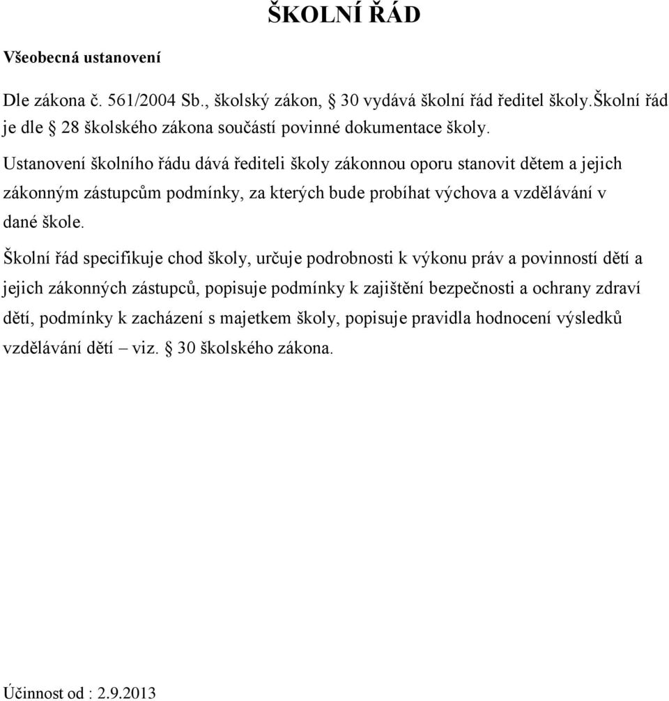 Ustanovení školního řádu dává řediteli školy zákonnou oporu stanovit dětem a jejich zákonným zástupcům podmínky, za kterých bude probíhat výchova a vzdělávání v dané