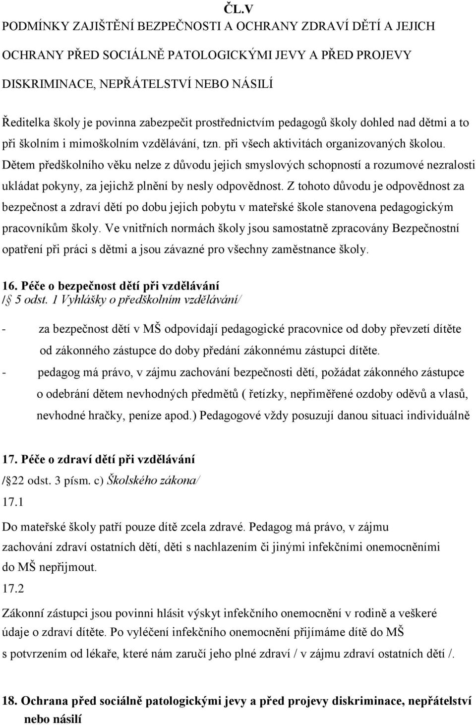 Dětem předškolního věku nelze z důvodu jejich smyslových schopností a rozumové nezralosti ukládat pokyny, za jejichž plnění by nesly odpovědnost.