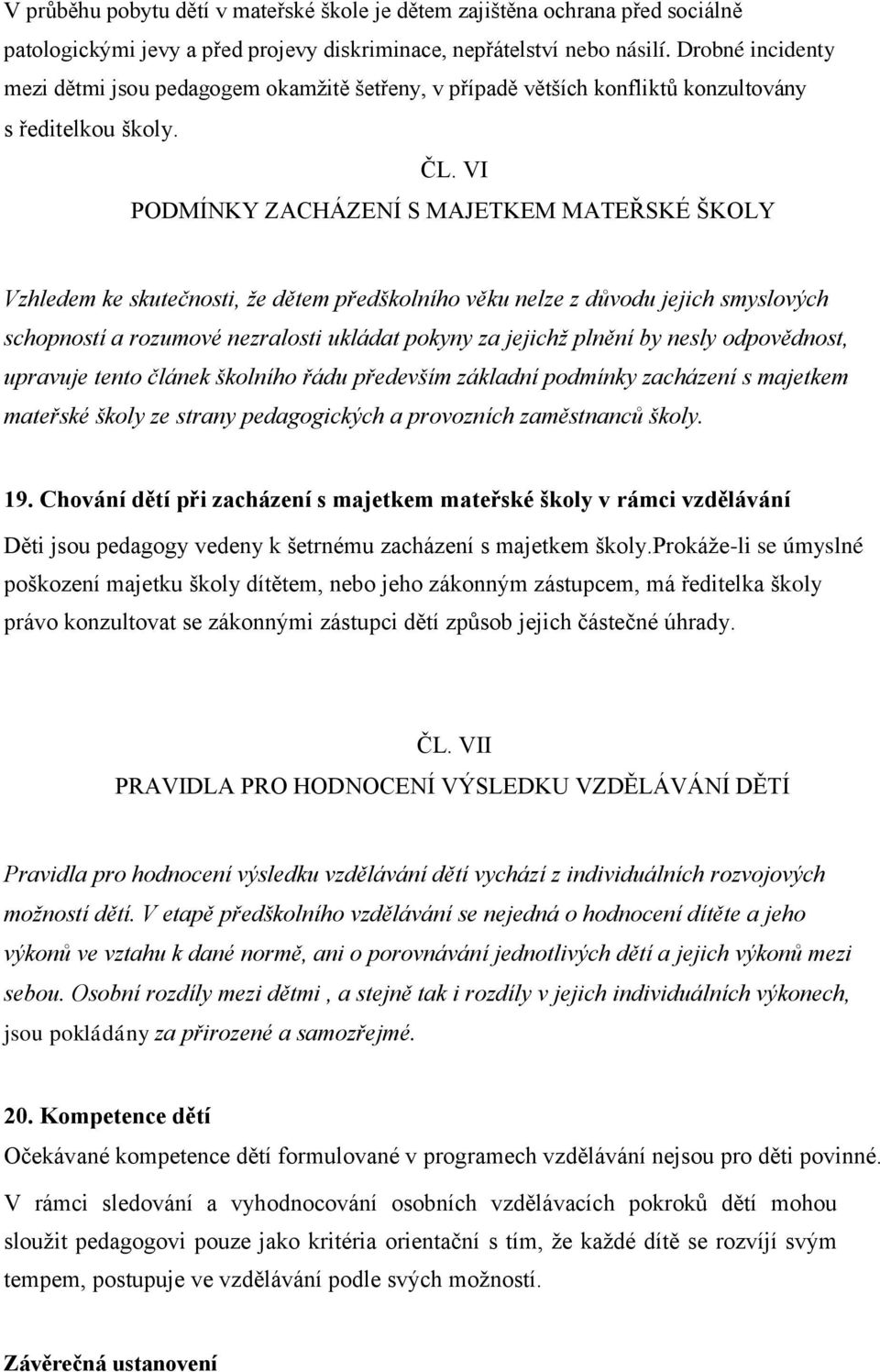 VI PODMÍNKY ZACHÁZENÍ S MAJETKEM MATEŘSKÉ ŠKOLY Vzhledem ke skutečnosti, že dětem předškolního věku nelze z důvodu jejich smyslových schopností a rozumové nezralosti ukládat pokyny za jejichž plnění