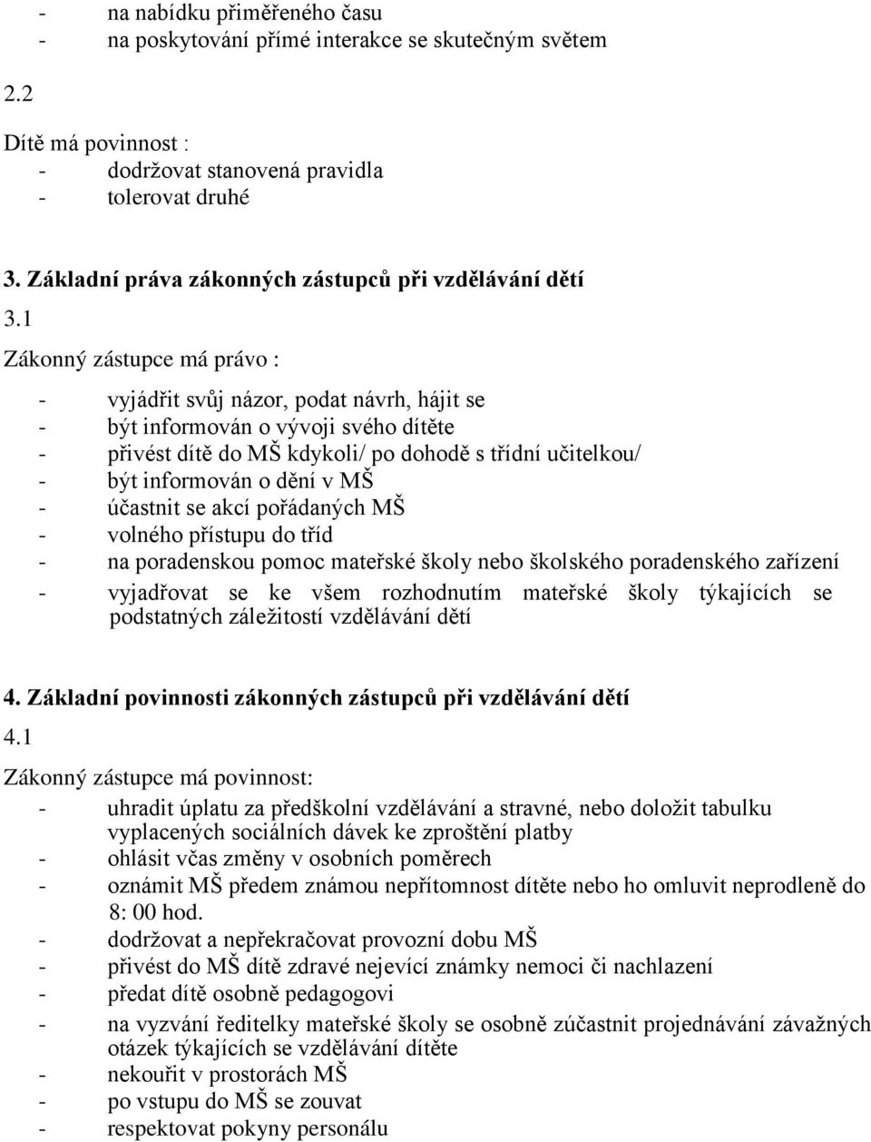 1 Zákonný zástupce má právo : - vyjádřit svůj názor, podat návrh, hájit se - být informován o vývoji svého dítěte - přivést dítě do MŠ kdykoli/ po dohodě s třídní učitelkou/ - být informován o dění v