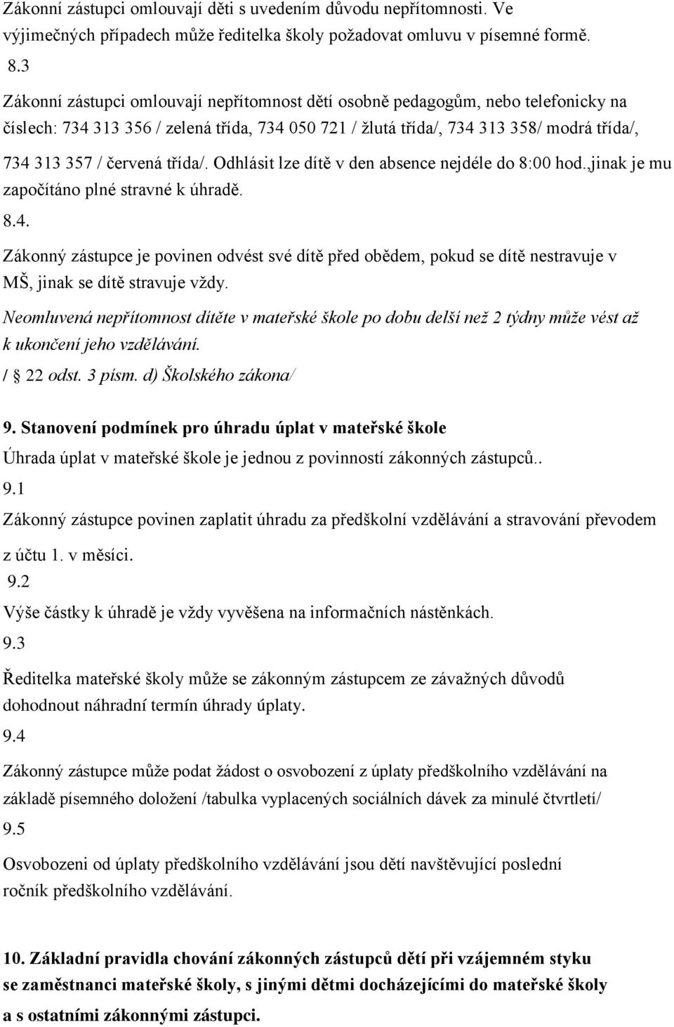 třída/. Odhlásit lze dítě v den absence nejdéle do 8:00 hod.,jinak je mu započítáno plné stravné k úhradě. 8.4.