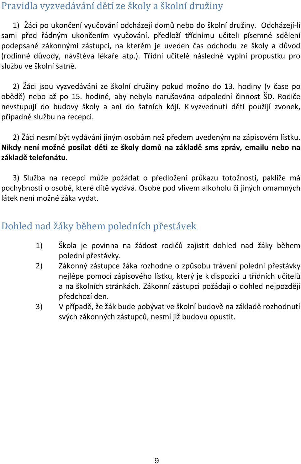 lékaře atp.). Třídní učitelé následně vyplní propustku pro službu ve školní šatně. 2) Žáci jsou vyzvedávání ze školní družiny pokud možno do 13. hodiny (v čase po obědě) nebo až po 15.