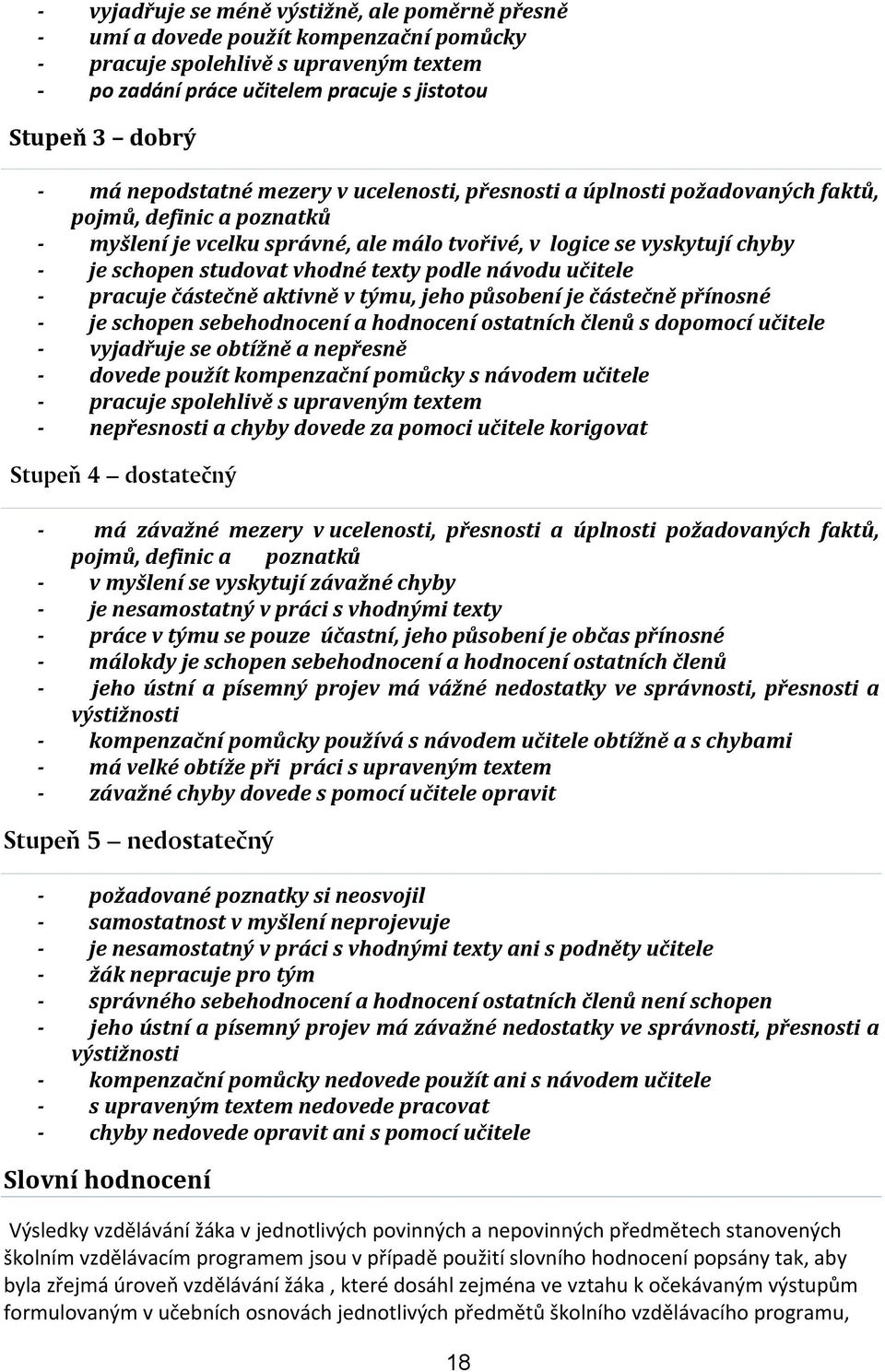 vhodné texty podle návodu učitele - pracuje částečně aktivně v týmu, jeho působení je částečně přínosné - je schopen sebehodnocení a hodnocení ostatních členů s dopomocí učitele - vyjadřuje se