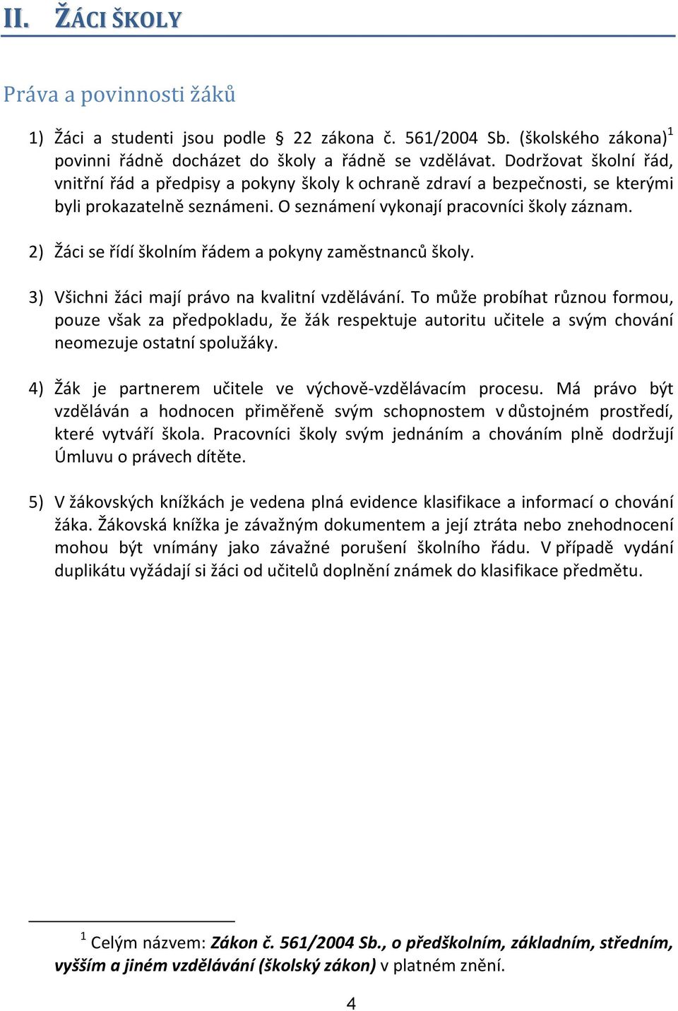 2) Žáci se řídí školním řádem a pokyny zaměstnanců školy. 3) Všichni žáci mají právo na kvalitní vzdělávání.