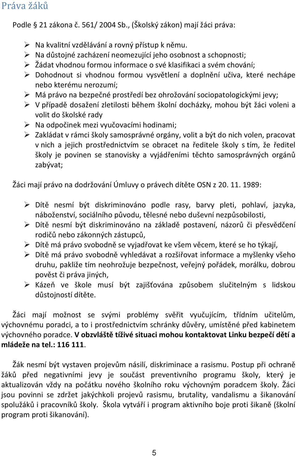 nebo kterému nerozumí; Má právo na bezpečné prostředí bez ohrožování sociopatologickými jevy; V případě dosažení zletilosti během školní docházky, mohou být žáci voleni a volit do školské rady Na