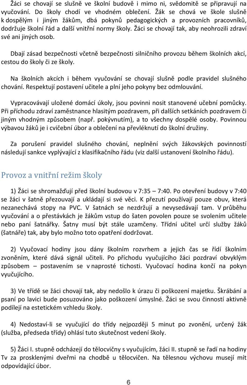 Žáci se chovají tak, aby neohrozili zdraví své ani jiných osob. Dbají zásad bezpečnosti včetně bezpečnosti silničního provozu během školních akcí, cestou do školy či ze školy.