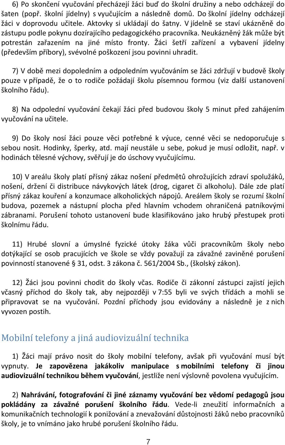 Žáci šetří zařízení a vybavení jídelny (především příbory), svévolné poškození jsou povinni uhradit.