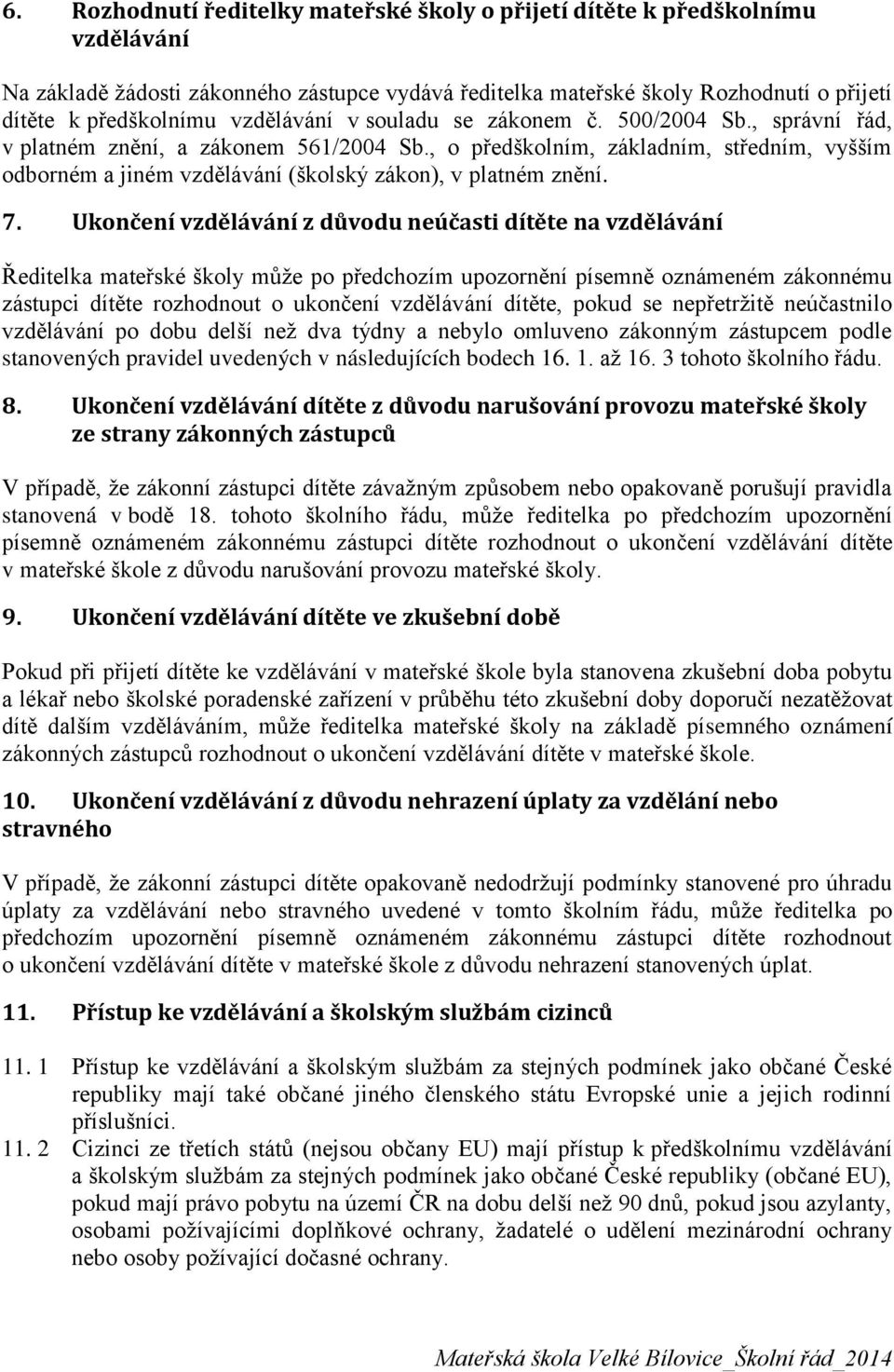 , o předškolním, základním, středním, vyšším odborném a jiném vzdělávání (školský zákon), v platném znění. 7.