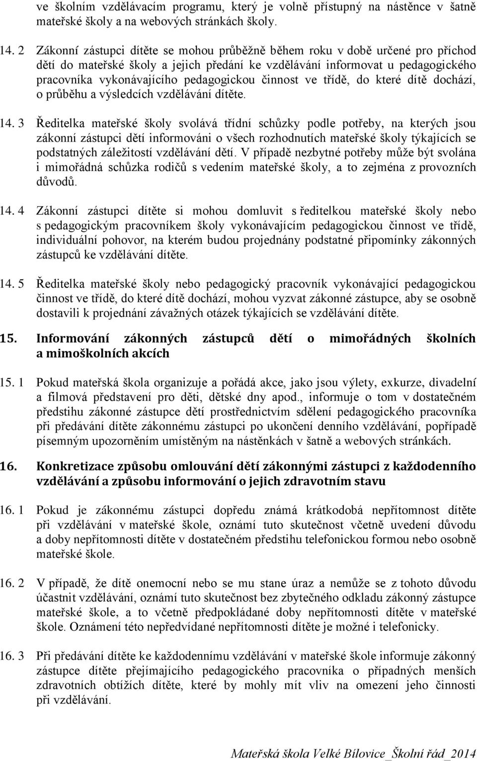 pedagogickou činnost ve třídě, do které dítě dochází, o průběhu a výsledcích vzdělávání dítěte. 14.