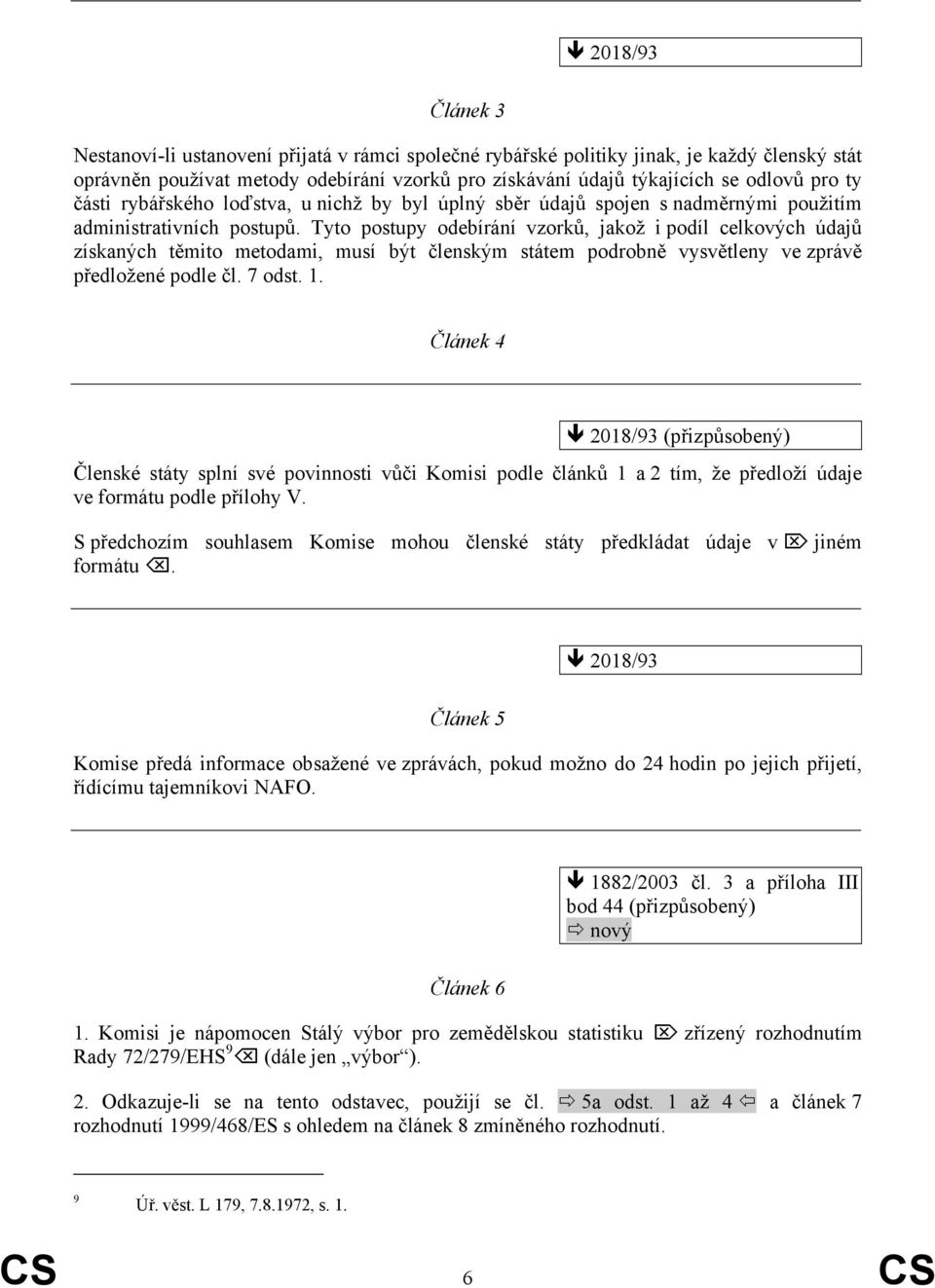 Tyto postupy odebírání vzorků, jakož i podíl celkových údajů získaných těmito metodami, musí být členským státem podrobně vysvětleny ve zprávě předložené podle čl. 7 odst. 1.