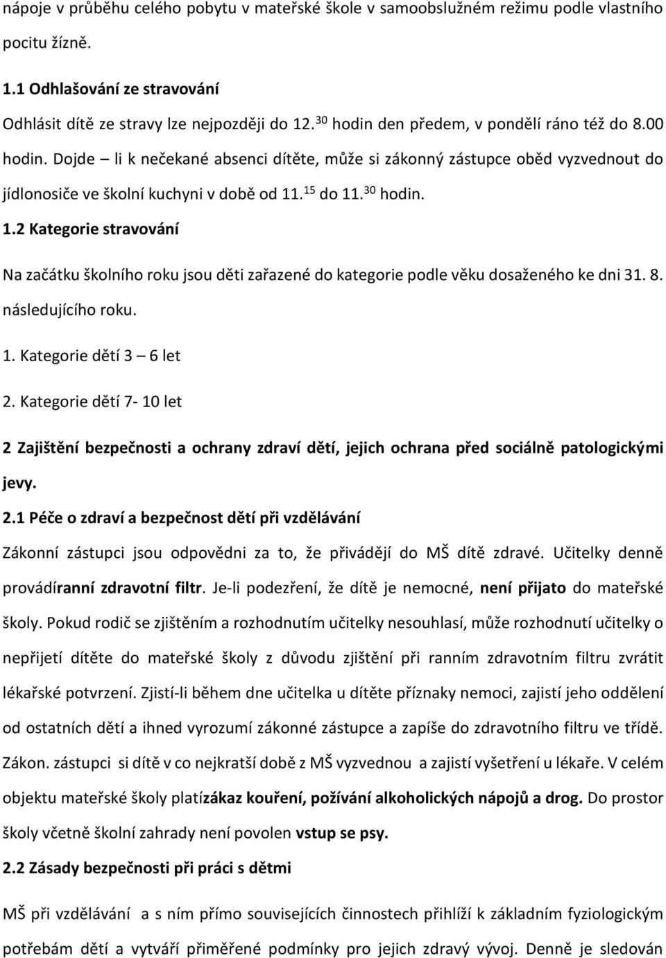 1.2 Kategorie stravování Na začátku školního roku jsou děti zařazené do kategorie podle věku dosaženého ke dni 31. 8. následujícího roku. 1. Kategorie dětí 3 6 let 2.