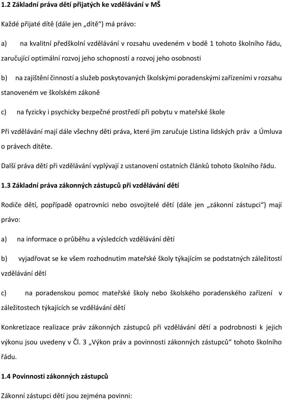 psychicky bezpečné prostředí při pobytu v mateřské škole Při vzdělávání mají dále všechny děti práva, které jim zaručuje Listina lidských práv a Úmluva o právech dítěte.