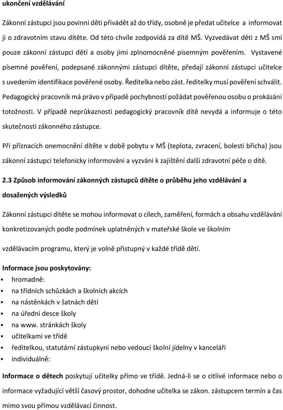 Vystavené písemné pověření, podepsané zákonnými zástupci dítěte, předají zákonní zástupci učitelce s uvedením identifikace pověřené osoby. Ředitelka nebo zást. ředitelky musí pověření schválit.