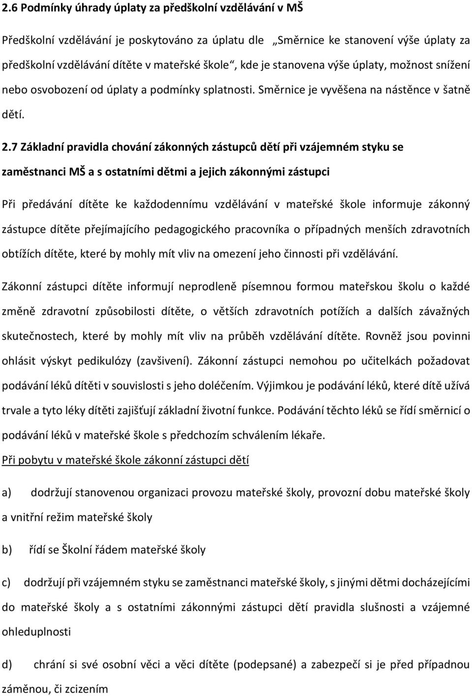 7 Základní pravidla chování zákonných zástupců dětí při vzájemném styku se zaměstnanci MŠ a s ostatními dětmi a jejich zákonnými zástupci Při předávání dítěte ke každodennímu vzdělávání v mateřské