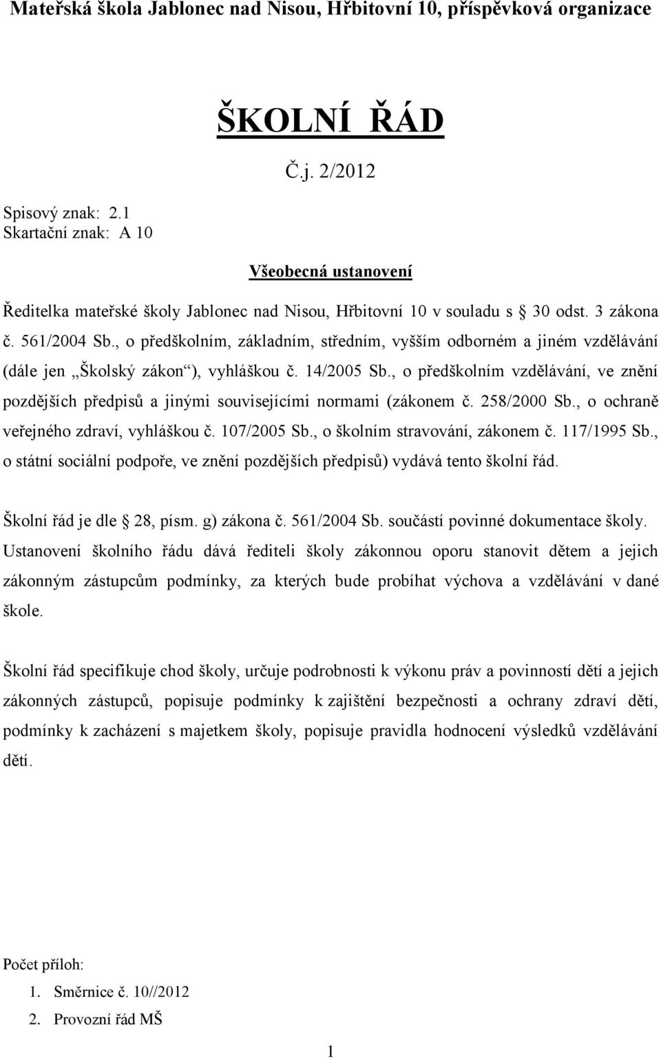 , o předškolním, základním, středním, vyšším odborném a jiném vzdělávání (dále jen Školský zákon ), vyhláškou č. 14/2005 Sb.