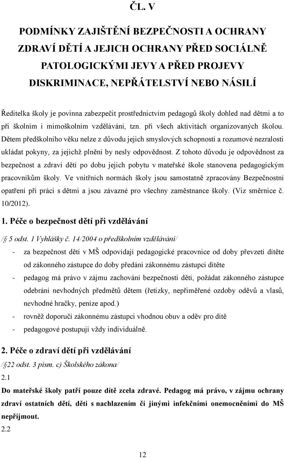 Dětem předškolního věku nelze z důvodu jejich smyslových schopností a rozumové nezralosti ukládat pokyny, za jejichž plnění by nesly odpovědnost.