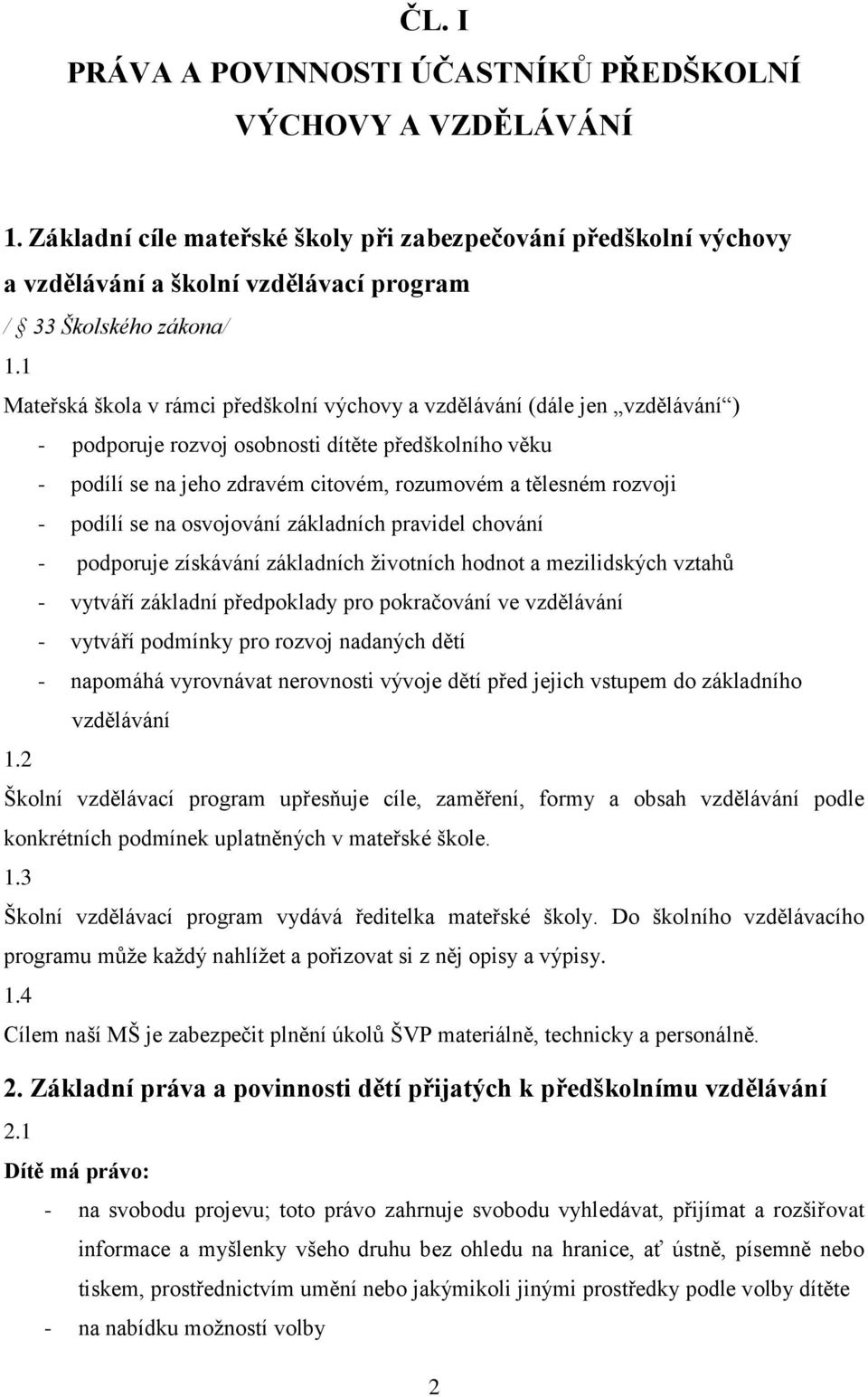 1 Mateřská škola v rámci předškolní výchovy a vzdělávání (dále jen vzdělávání ) - podporuje rozvoj osobnosti dítěte předškolního věku - podílí se na jeho zdravém citovém, rozumovém a tělesném rozvoji