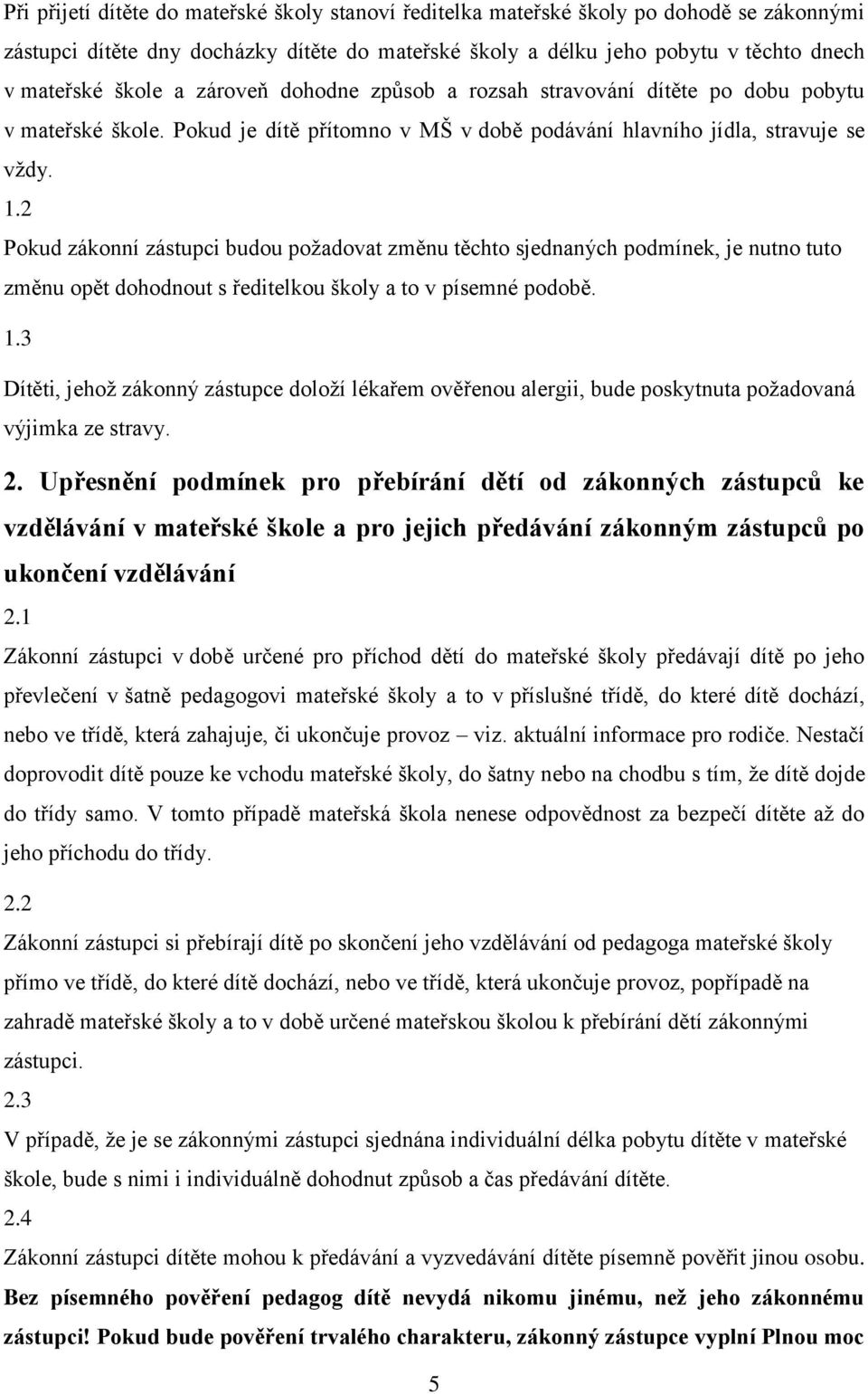 2 Pokud zákonní zástupci budou požadovat změnu těchto sjednaných podmínek, je nutno tuto změnu opět dohodnout s ředitelkou školy a to v písemné podobě. 1.