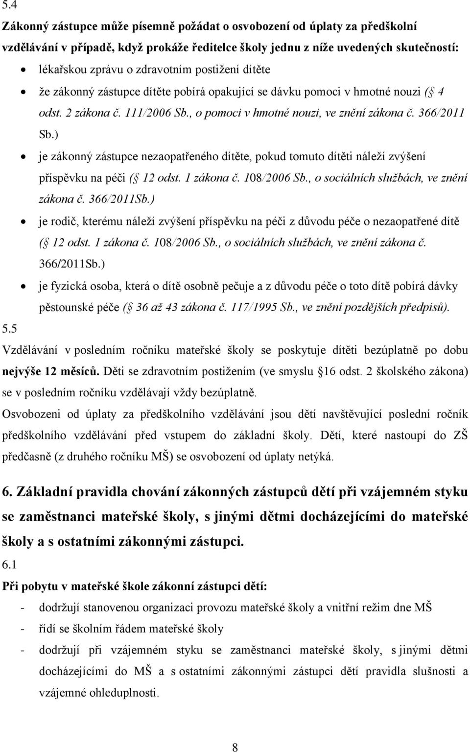 ) je zákonný zástupce nezaopatřeného dítěte, pokud tomuto dítěti náleží zvýšení příspěvku na péči ( 12 odst. 1 zákona č. 108/2006 Sb., o sociálních službách, ve znění zákona č. 366/2011Sb.