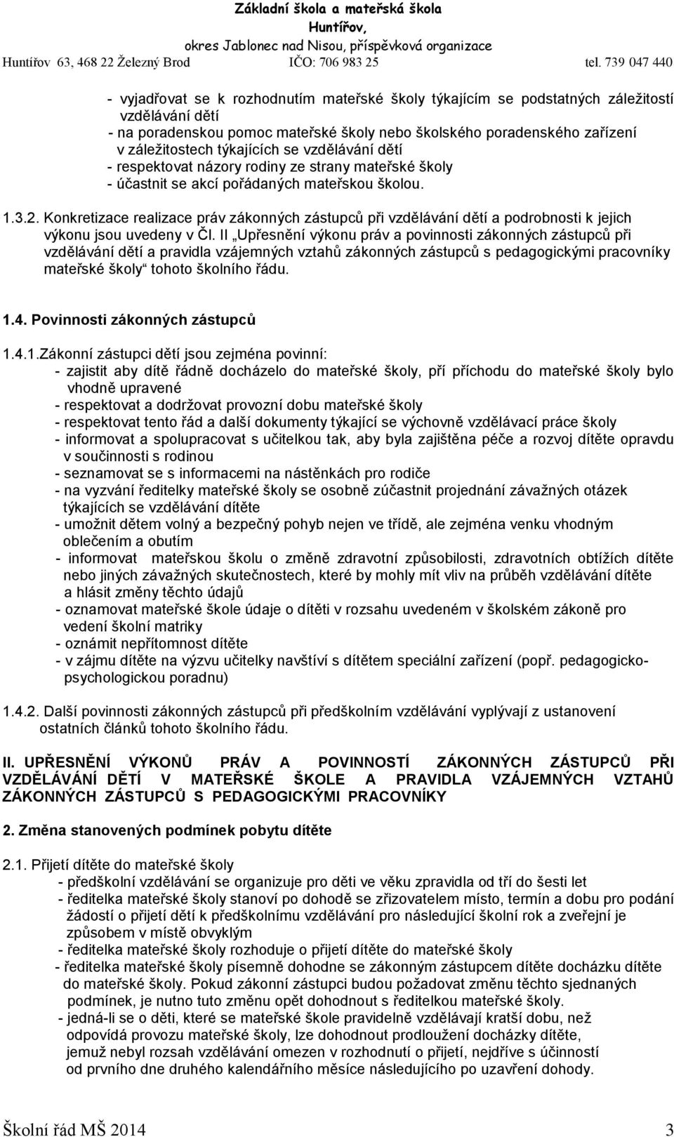 Konkretizace realizace práv zákonných zástupců při vzdělávání dětí a podrobnosti k jejich výkonu jsou uvedeny v Čl.