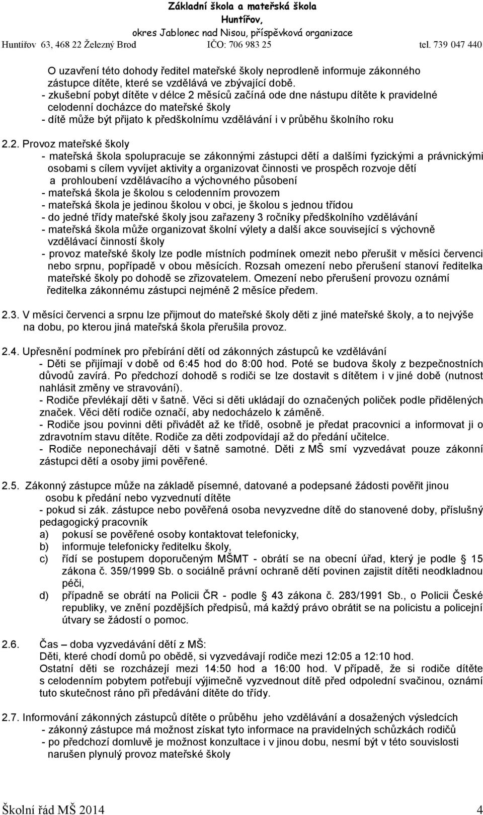 2. Provoz mateřské školy - mateřská škola spolupracuje se zákonnými zástupci dětí a dalšími fyzickými a právnickými osobami s cílem vyvíjet aktivity a organizovat činnosti ve prospěch rozvoje dětí a