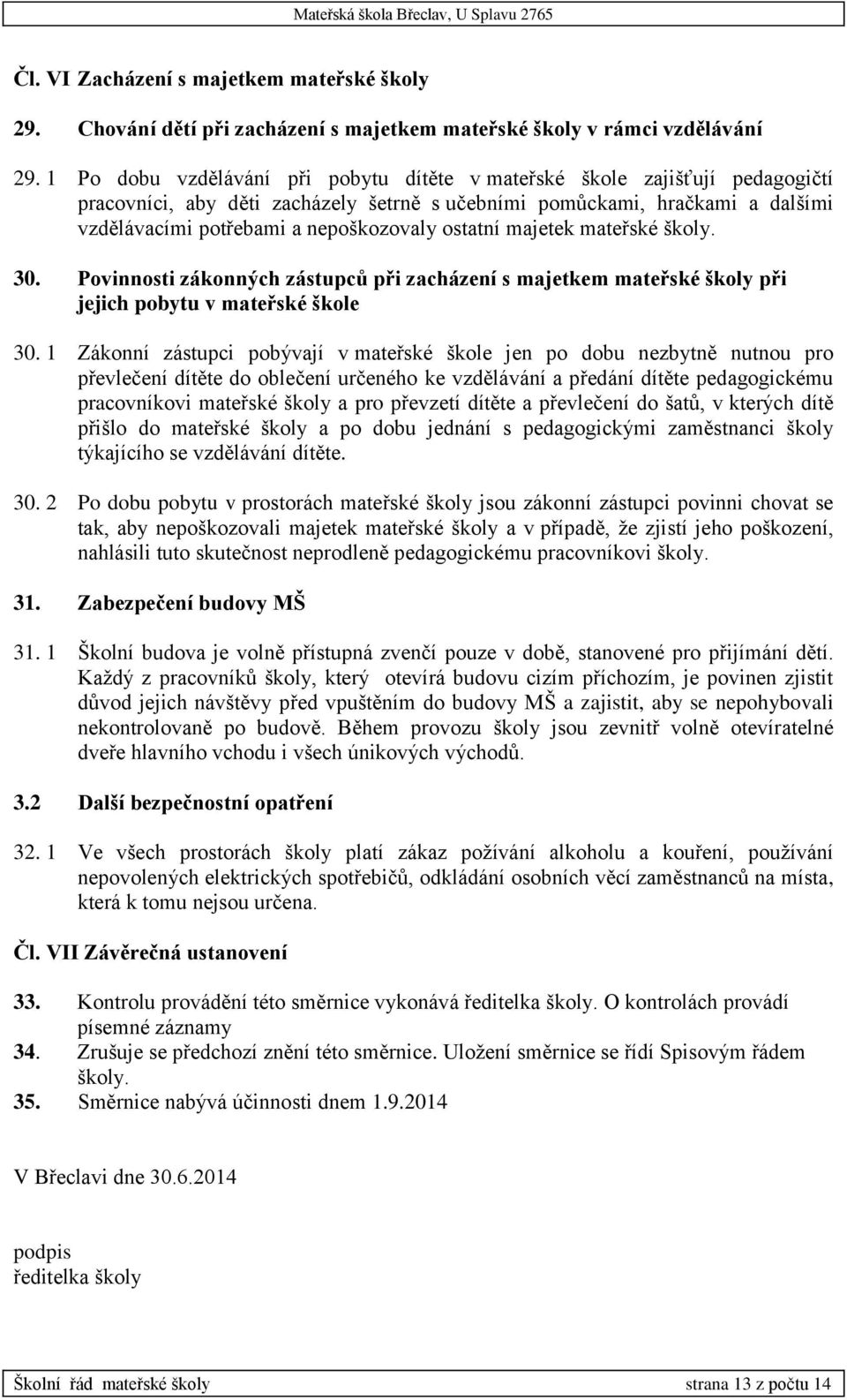 ostatní majetek mateřské školy. 30. Povinnosti zákonných zástupců při zacházení s majetkem mateřské školy při jejich pobytu v mateřské škole 30.