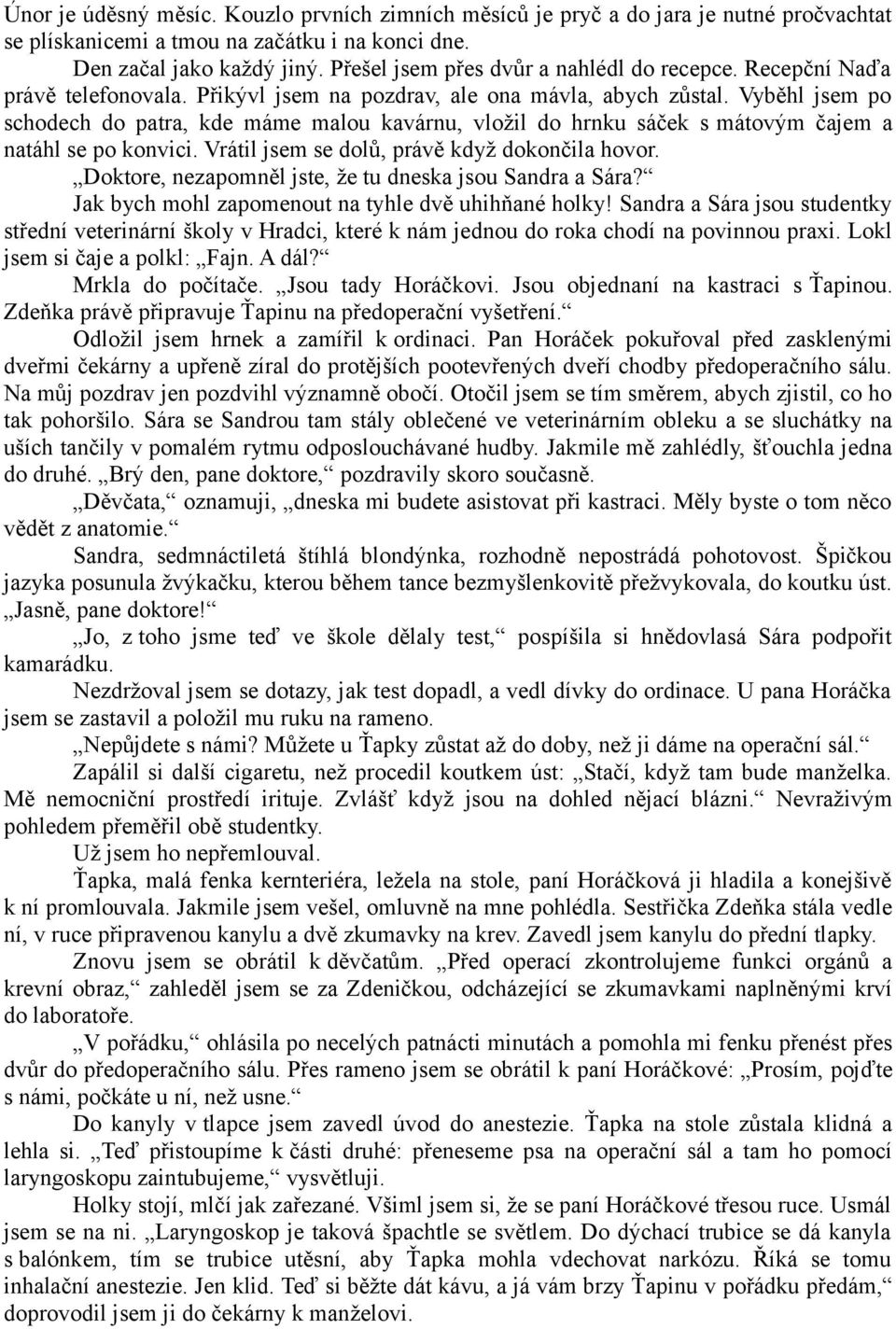 Vyběhl jsem po schodech do patra, kde máme malou kavárnu, vložil do hrnku sáček s mátovým čajem a natáhl se po konvici. Vrátil jsem se dolů, právě když dokončila hovor.