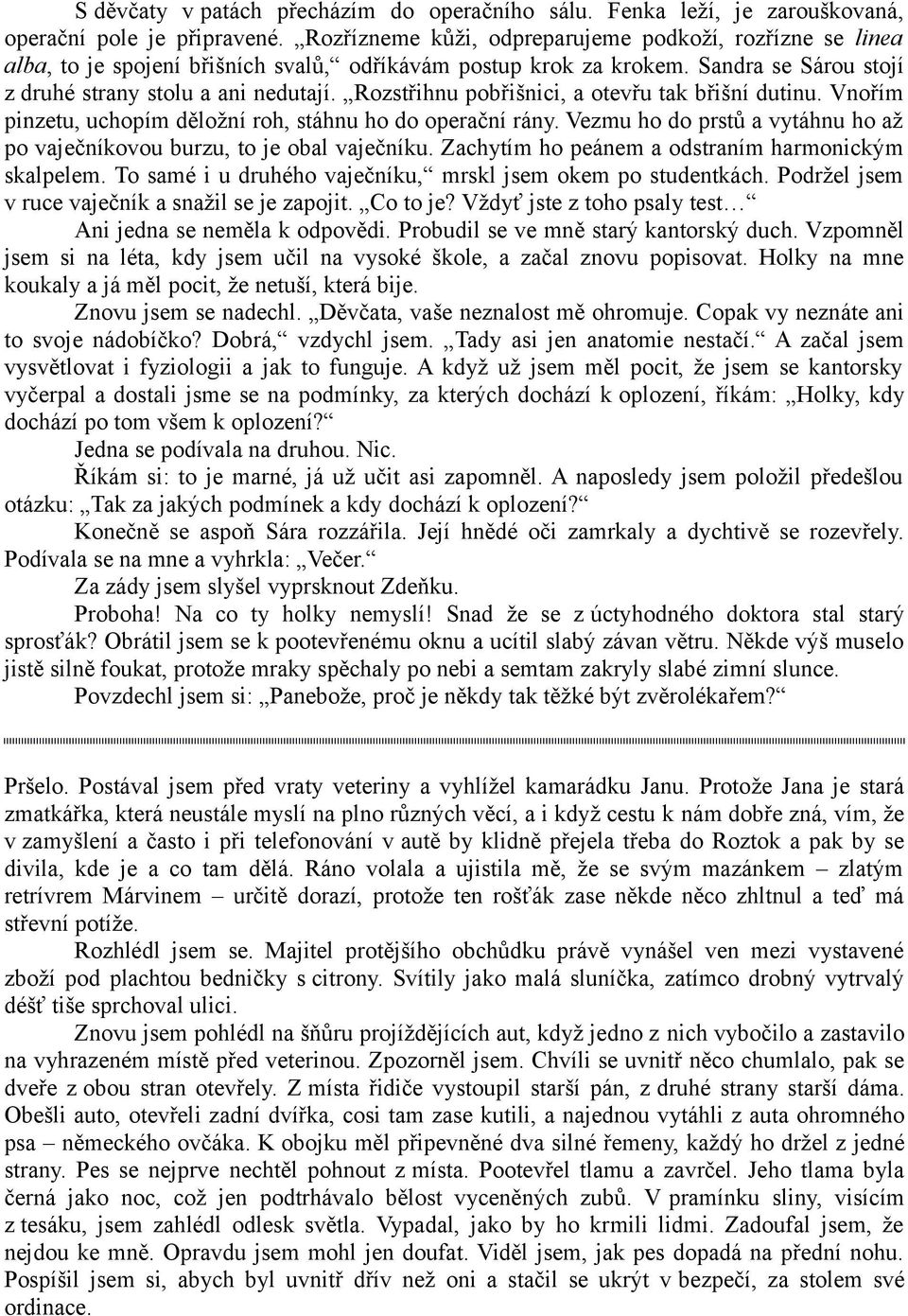 Rozstřihnu pobřišnici, a otevřu tak břišní dutinu. Vnořím pinzetu, uchopím děložní roh, stáhnu ho do operační rány. Vezmu ho do prstů a vytáhnu ho až po vaječníkovou burzu, to je obal vaječníku.