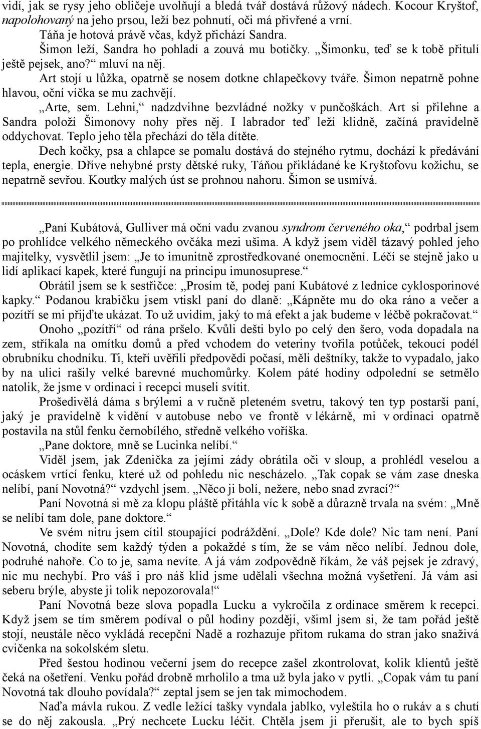 Art stojí u lůžka, opatrně se nosem dotkne chlapečkovy tváře. Šimon nepatrně pohne hlavou, oční víčka se mu zachvějí. Arte, sem. Lehni, nadzdvihne bezvládné nožky v punčoškách.