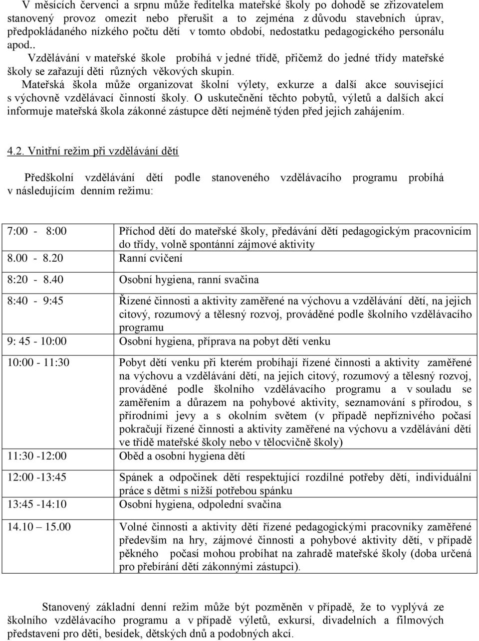 Mateřská škola může organizovat školní výlety, exkurze a další akce související s výchovně vzdělávací činností školy.