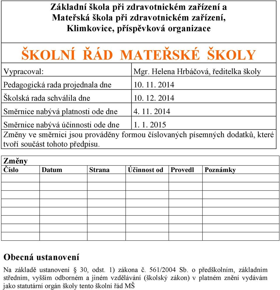 Změny Číslo Datum Strana Účinnost od Provedl Poznámky Obecná ustanovení Na základě ustanovení 30, odst. 1) zákona č. 561/2004 Sb.