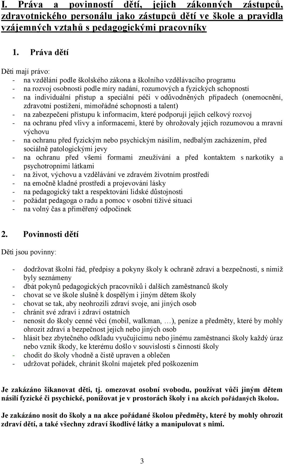 a speciální péči v odůvodněných případech (onemocnění, zdravotní postižení, mimořádné schopnosti a talent) - na zabezpečení přístupu k informacím, které podporují jejich celkový rozvoj - na ochranu