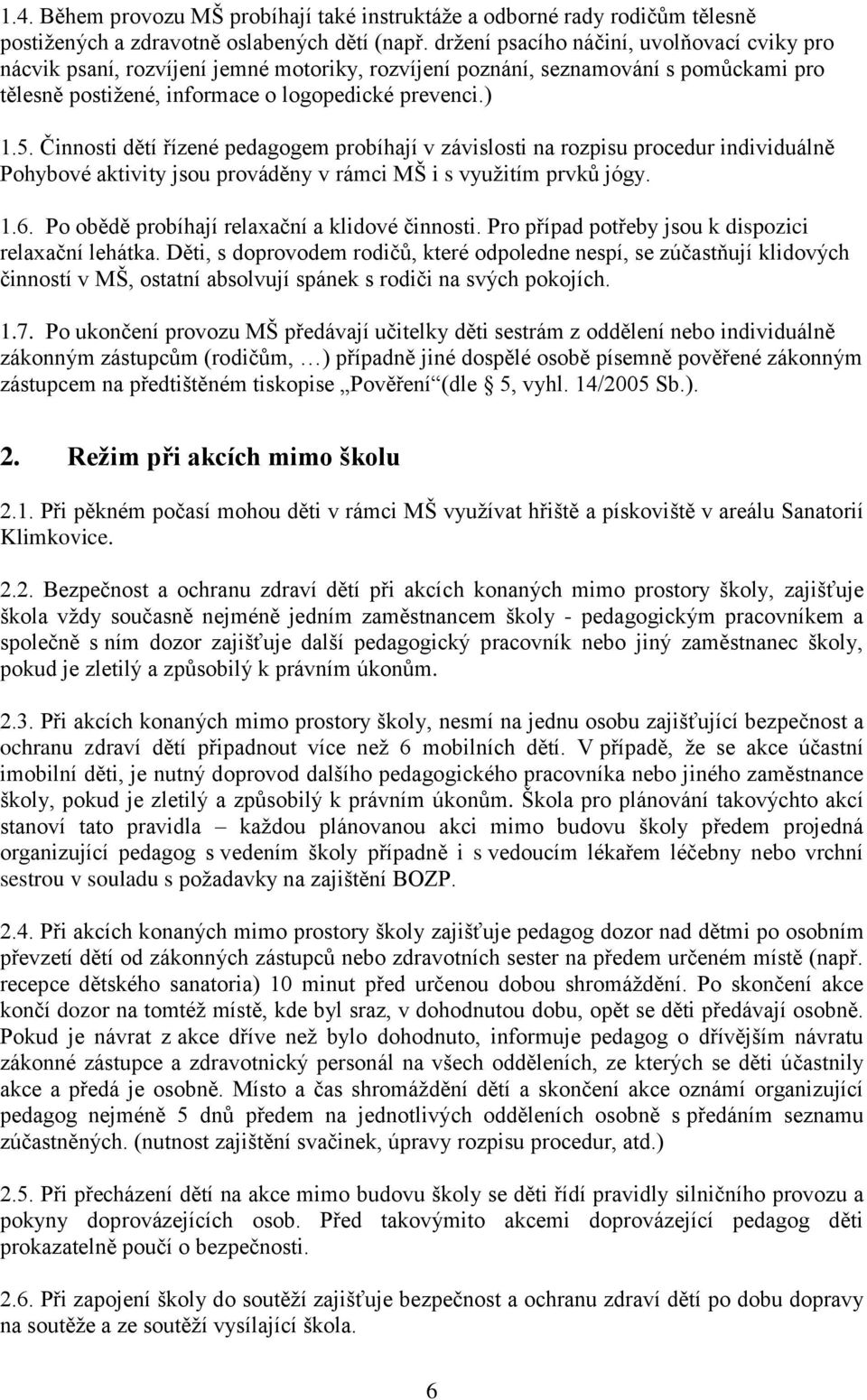 Činnosti dětí řízené pedagogem probíhají v závislosti na rozpisu procedur individuálně Pohybové aktivity jsou prováděny v rámci MŠ i s využitím prvků jógy. 1.6.