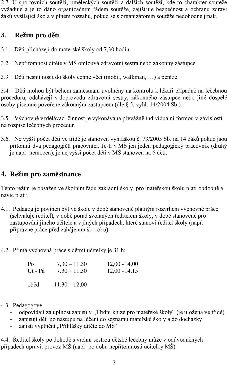 Nepřítomnost dítěte v MŠ omlouvá zdravotní sestra nebo zákonný zástupce. 3.3. Děti nesmí nosit do školy cenné věci (mobil, walkman, ) a peníze. 3.4.