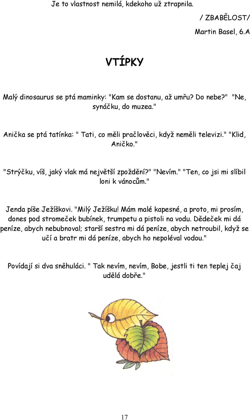 " "Ten, co jsi mi slíbil loni k vánocům." Jenda píše Ježíškovi. "Milý Ježíšku! Mám malé kapesné, a proto, mi prosím, dones pod stromeček bubínek, trumpetu a pistoli na vodu.