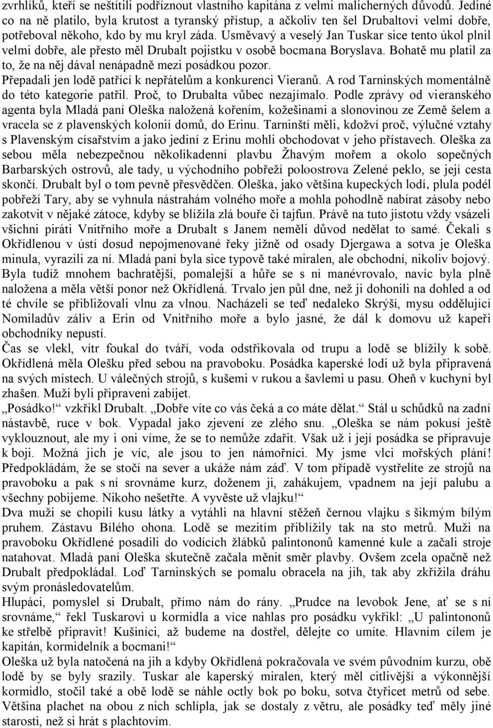 Usměvavý a veselý Jan Tuskar sice tento úkol plnil velmi dobře, ale přesto měl Drubalt pojistku v osobě bocmana Boryslava. Bohatě mu platil za to, že na něj dával nenápadně mezi posádkou pozor.