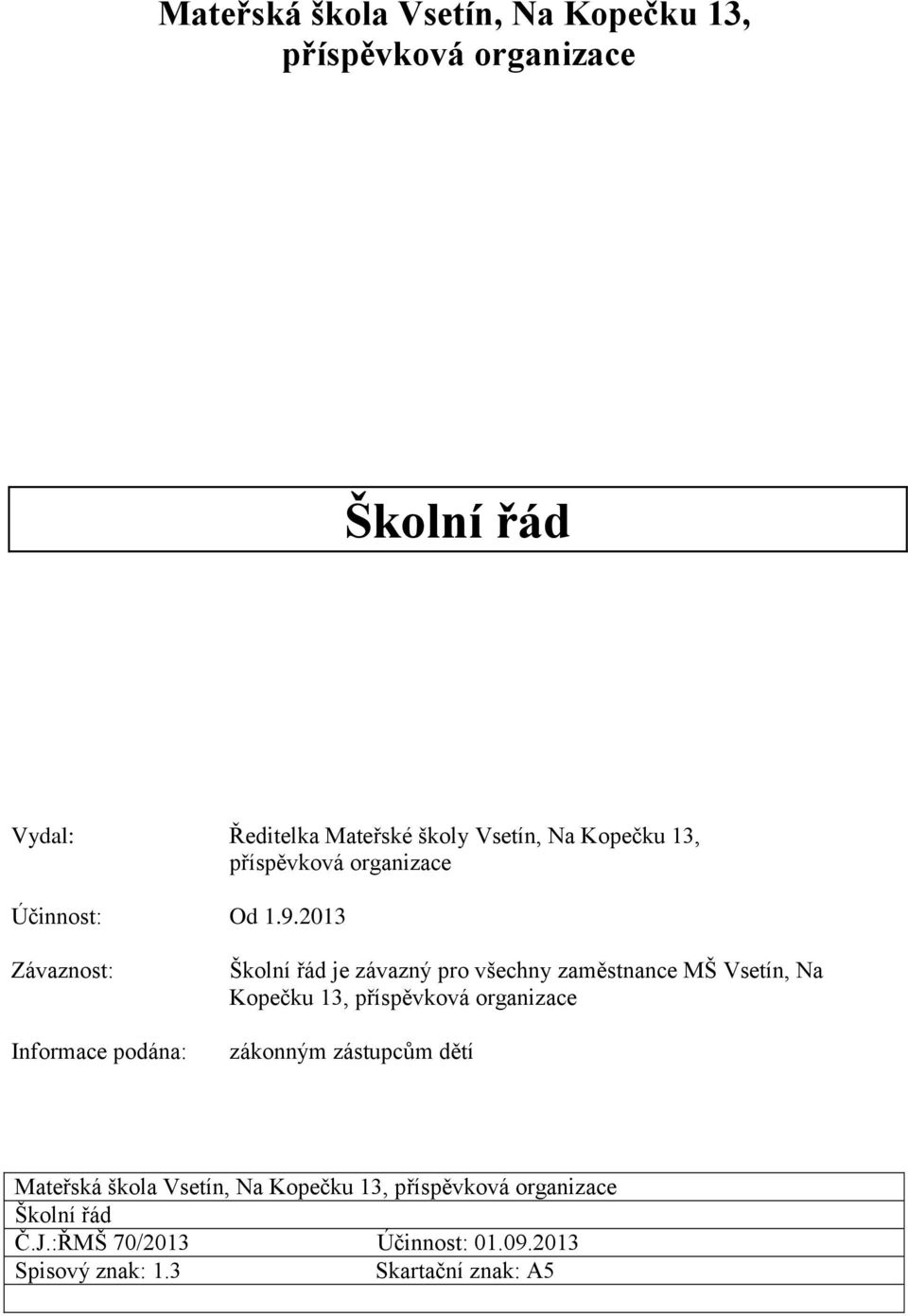 2013 Závaznost: Informace podána: Školní řád je závazný pro všechny zaměstnance MŠ Vsetín, Na Kopečku 13,